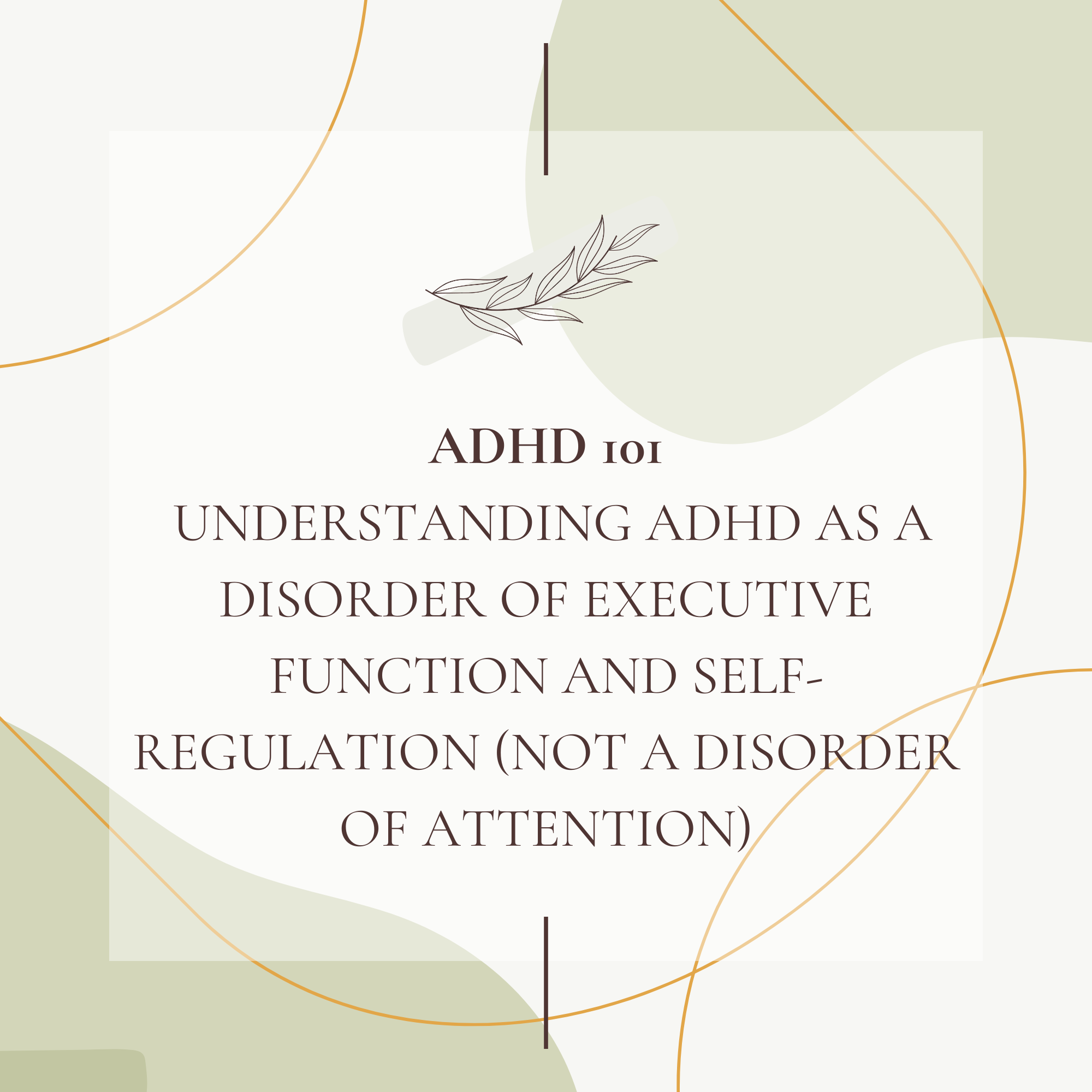 Understanding ADHD as a Disorder of Executive Function and Self-Regulation (not a Disorder of Attention) (1)